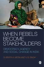 When Rebels Become Stakeholders: Democracy, Agency And Social Change In India